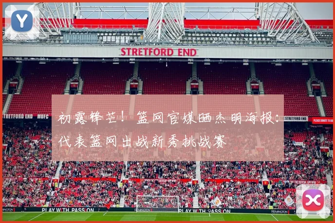 初露锋芒！篮网官媒晒杰明海报：代表篮网出战新秀挑战赛