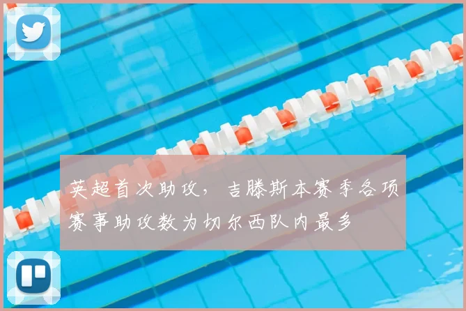 英超首次助攻，吉滕斯本赛季各项赛事助攻数为切尔西队内最多